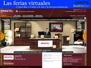 Las ferias virtuales
     3º gran idea y el salto a la web y la internacionalización




                                         marias@imaste-ips.com / Do not distribute this information
 
