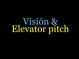 Visión &
Elevator pitch
 