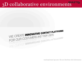 3D collaborative environments




                 marias@imaste-ips.com / Do not distribute this information
 