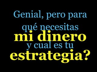 Genial, pero para
 qué necesitas
 micual es tu
    dinero
  y
estrategia?
 