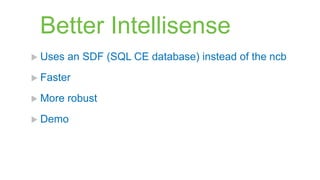Better Intellisense
 Uses   an SDF (SQL CE database) instead of the ncb
 Faster

 More   robust
 Demo
 
