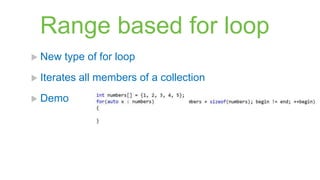 Range based for loop
 New   type of for loop
 Iterates   all members of a collection
 Demo
 