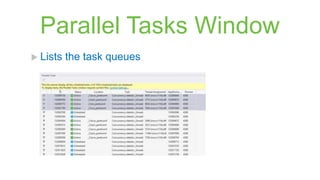 Parallel Tasks Window
 Lists   the task queues
 