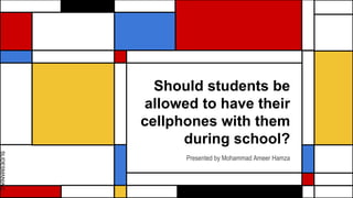 SLIDESMANIA.C
Should students be
allowed to have their
cellphones with them
during school?
Presented by Mohammad Ameer Hamza
 