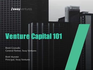 Venture Capital 101
Brent Granado
General Partner, Sway Ventures
Brett Munster
Principal, Sway Ventures
 