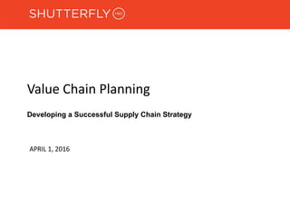 Value Chain Planning
APRIL 1, 2016
Developing a Successful Supply Chain Strategy
 
