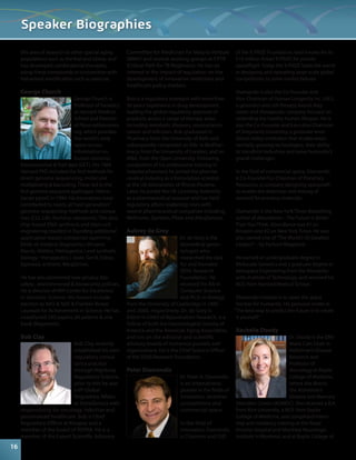 this area of research to other special aging 
populations such as the frail and obese, and 
has developed combinatorial therapies, 
using these compounds in conjunction with 
behavioral modification such as exercise. 
George Church 
George Church is 
Professor of Genetics 
at Harvard Medical 
School and Director 
of PersonalGenomes. 
org, which provides 
the world’s only 
open-access 
information on 
human Genomic, 
Environmental & Trait data (GET). His 1984 
Harvard PhD included the first methods for 
direct genome sequencing, molecular 
multiplexing & barcoding. These led to the 
first genome sequence (pathogen, Helico-bacter 
pylori) in 1994. His innovations have 
contributed to nearly all “next generation” 
genome sequencing methods and compa-nies 
(CGI, Life, Illumina, nanopore). This plus 
chip-based DNA synthesis and stem cell 
engineering resulted in founding additional 
application-based companies spanning 
fields of medical diagnostics (Knome, 
Alacris, AbVitro, Pathogenica ) and synthetic 
biology / therapeutics ( Joule, Gen9, Editas, 
Egenesis, enEvolv, WarpDrive). 
He has also pioneered new privacy, bio-safety 
, environmental & biosecurity policies. 
He is director of NIH Center for Excellence 
in Genomic Science. His honors include 
election to NAS & NAE & Franklin Bower 
Laureate for Achievement in Science. He has 
coauthored 330 papers, 60 patents & one 
book (Regenesis). 
Bob Clay 
Bob Clay recently 
established his own 
regulatory consul-tancy 
practice 
through Highbury 
Regulatory Science, 
prior to this he was 
a VP Global 
Regulatory Affairs 
at AstraZeneca with 
responsibility for oncology, infection and 
personalised healthcare. Bob is Chief 
Regulatory Officer at Kinapse and a 
member of the board of TOPRA. He is a 
member of the Expert Scientific Advisory 
Committee for Medicines for Malaria Venture 
(MMV) and several working groups at CPTR 
(Critical Path for TB Regimens). He has an 
interest in the impact of regulation on the 
development of innovative medicines and 
healthcare policy matters. 
Bob is a regulatory strategist with more than 
30 years’ experience in drug development, 
leading the global regulatory approval of 
products across a range of therapy areas 
including metabolic diseases, neuroscience, 
cancer and infection. Bob graduated in 
Pharmacy from the University of Bath and 
subsequently completed an MSc in BioPhar-macy, 
from the University of London, and an 
MBA, from the Open University. Following 
completion of his professional training in 
hospital pharmacy he joined the pharma-ceutical 
industry as a formulation scientist 
at the UK laboratories of Rhone-Poulenc. 
Later, he joined the UK Licensing Authority 
as a pharmaceutical assessor and has held 
regulatory affairs leadership roles with 
several pharmaceutical companies including 
Wellcome, Zambon, Pfizer and AstraZeneca. 
Aubrey de Grey 
Dr. de Grey is the 
biomedical geron-tologist 
who 
researched the idea 
for and founded 
SENS Research 
Foundation. He 
received his BA in 
Computer Science 
and Ph.D. in Biology 
from the University of Cambridge in 1985 
and 2000, respectively. Dr. de Grey is 
Editor-in-Chief of Rejuvenation Research, is a 
Fellow of both the Gerontological Society of 
America and the American Aging Association, 
and sits on the editorial and scientific 
advisory boards of numerous journals and 
organizations. He is the Chief Science Officer 
of the SENS Research Foundation. 
Peter Diamandis 
Dr. Peter H. Diamandis 
is an international 
pioneer in the fields of 
innovation, incentive 
competitions and 
commercial space. 
In the field of 
Innovation, Diamandis 
is Chairman and CEO 
of the X PRIZE Foundation, best known for its 
$10 million Ansari X PRIZE for private 
spaceflight. Today the X PRIZE leads the world 
in designing and operating large-scale global 
competitions to solve market failures. 
Diamandis is also the Co-Founder and 
Vice-Chairman of Human Longevity Inc. (HLI), 
a genomics and cell therapy-based diag-nostic 
and therapeutic company focused on 
extending the healthy human lifespan. He is 
also the Co-Founder and Executive Chairman 
of Singularity University, a graduate-level 
Silicon Valley institution that studies expo-nentially 
growing technologies, their ability 
to transform industries and solve humanity’s 
grand challenges. 
In the field of commercial space, Diamandis 
is Co-Founder/Co-Chairman of Planetary 
Resources, a company designing spacecraft 
to enable the detection and mining of 
asteroid for precious materials. 
Diamandis is the New York Times Bestselling 
author of Abundance – The Future Is Better 
Than You Think. Abundance was #1 on 
Amazon and #2 on New York Times. He was 
also named one of “The World’s 50 Greatest 
Leaders” – by Fortune Magazine. 
He earned an undergraduate degree in 
Molecular Genetics and a graduate degree in 
Aerospace Engineering from the Massachu-setts 
Institute of Technology, and received his 
M.D. from Harvard Medical School. 
Diamandis’ mission is to open the space 
frontier for humanity. His personal motto is: 
“The best way to predict the future is to create 
it yourself.” 
Rachelle Doody 
Dr. Doody is the Effie 
Marie Cain Chair in 
Alzheimer’s Disease 
Research and 
Professor of 
Neurology at Baylor 
College of Medicine, 
where she directs 
the Alzheimer’s 
Disease and Memory 
Disorders Center (ADMDC). She received a B.A. 
from Rice University, a M.D. from Baylor 
College of Medicine, and completed intern-ship 
and residency training at the Royal 
Victoria Hospital and Montreal Neurologic 
Institute in Montreal, and at Baylor College of 
Speaker Biographies 
16 
 