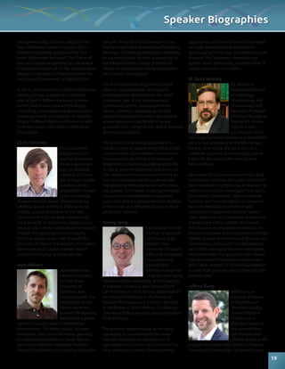 Entrepreneurship. She was added to The 
Top 100 Women Leaders in Spain 2012. 
Plataforma Editorial published her first 
book “Emprender soñando”. The Prince of 
Girona Foundation granted her the Award 
of Business Woman 2013. The Association of 
Young Entrepreneur of Madrid named her 
the Young Entrepreneur of Madrid 2014. 
In 2013, she created the Catalina Hoffmann 
Holding Group, a group of companies 
specialized in different areas of science, 
health, health care, new technologies, 
consulting, innovation and development 
of new products and services. It includes 
Vitalia, Hoffman Elderly,Hoffmann Health- 
Care Innovation and Catalina Hoffmann 
Foundation. 
Chris Hornsby 
Chris’ academic 
background is in 
applied mathemat-ics 
and epidemiol-ogy, 
his doctoral 
research at Univer-sity 
College London 
was focused on 
probabilistic models 
of the multistage 
development of cancer. Chris joined the 
LifeRisks group at RMS in 2008 working 
initially as lead developer of the RMS 
Longevity Risk Model and subsequently 
more broadly on insurance capital reserv-ing 
and risk transfer applications in respect 
of both life catastrophe and longevity. 
Chris has played a key role, through the 
provision of expert risk analysis, in the early 
development of capital markets based 
solutions for hedging longevity risk. 
Jean Hébert 
Jean Hébert Jean 
Hébert completed 
his PhD at the 
University of 
California, San 
Francisco, under the 
mentorship of Gail 
Martin where he 
studied cell-signaling 
factors that regulate 
some of the early steps in mammalian 
development. For these studies, he used 
embryonic stem cells and mouse genetics. 
As a postdoctoral fellow in Susan McCon-nell’s 
lab at Stanford University, he then 
focused his attention on how the neocortex, 
Speaker Biographies 
the part of our brains that we use for our 
highest cognitive and perceptual functions, 
develops. Continuing along these interests, 
he currently heads his own research lab at 
the Albert Einstein College of Medicine 
where his group has primarily undertaken 
two lines of investigation. 
The first is understanding how a simple 
sheet of neuroepithelial cells early in 
embryogenesis develops into the adult 
neocortex, seat of our consciousness. 
Conditional genetic approaches in the 
mouse, whereby candidate genes that 
regulate neocortex formation are deleted 
or overexpressed specifically in neural 
precursor cells, comprise the central method 
driving these studies. 
The second line of investigation aims to 
establish ways of regenerating the principle 
neurons of the adult cerebral cortex when 
these neurons are lost due to trauma or 
degeneration, including degeneration due 
to aging. Since endogenous precursors do 
not replace cortical neurons when they are 
lost, two strategies are being developed: 
manipulating these precursors with molec-ular 
genetic techniques to start generating 
neurons and transplanting engineered 
precursors that are programmed to disperse 
in the cortex and differentiate into cortical 
projection neurons. 
Young Jang 
Young Jang received 
his Ph.D. in Biomedi-cal 
Sciences (Cell 
Biology) from 
University of Texas in 
2008, and completed 
his postdoctoral 
training from 
Barshop Institute for 
Longevity and Aging 
Studies and the laboratory of Amy Wagers 
at Harvard University and Harvard Stem 
Cell Institute. In 2014, he was appointed as 
an Assistant Professor in the School of 
Applied Physiology and a faculty member 
in the Parker H. Petit Institute for Bioengi-neering 
and Bioscience at Georgia Institute 
of Technology. 
The primary research focus of the Jang 
laboratory is to understand the molec-ular 
and biochemical mechanisms of 
age-related muscle loss and function. The 
Jang laboratory applies bioengineering 
approaches and stem cell-based therapies 
to study skeletal muscle dysfunction 
during aging and in age-associated muscle 
diseases. The laboratory develops and 
applies novel tools using a combination of 
animal and stem cell models. 
W. Gray Jerome 
Dr. Jerome is 
Associate Professor 
of Pathology, 
Microbiology and 
Immunology and 
Associate Professor 
of Cancer Biology at 
Vanderbilt Univer-sity. 
He is also 
Co-Director of the 
Cell Imaging Shared Resource at Vanderbilt. 
Jay is a Past-president of the Microscopy 
Society of America, the Co-Editor of a 
textbook on confocal microscopy, and an 
Editor for the journal Microscopy and 
Microanalysis. 
Jay’s research focuses on intracellular lipid 
metabolism and how disruption of normal 
lipid metabolism contributes to disease. His 
most recent studies investigate how lipids, 
particularly cholesterol, affects lysosome 
function and how alterations in lysosome 
function feedback to influence lipid 
metabolism. Lysosomes are key homeo-static 
organelles and lysosome dysfunction 
is associated with a number of diseases 
that become more prevalent with age. Dr. 
Jerome has shown that cholesterol overload 
inhibits lysosome function and disrupts cell 
homeostasis, particularly in inflammatory 
cells which can easily become overloaded 
with cholesterol. His group has also shown 
that lysosomal cholesterol-engorgement 
shifts other aspects of cellular lipid balance 
in ways that can push cells further into the 
disease state. 
Jeffrey Karp 
Jeff Karp is an 
Associate Professor 
at Brigham and 
Women’s Hospital, 
Harvard Medical 
School, and is 
Principal Faculty at 
the Harvard Stem 
Cell Institute and 
affiliate faculty at MIT 
through the Harvard-MIT Division of Health 
Sciences and Technology. His research uses 
19 
 