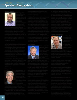 Michael Sherratt 
Following a PhD 
and postdoctoral 
positions with 
Professor Cay Kielty 
at the University of 
Manchester, 
Michael was 
awarded an AgeUK 
Fellowship and 
Senior Fellowship. 
He is currently a Lecturer in Molecular 
Biochemistry at the University of Manches-ter 
and director of the BioAFM (atomic 
force microscopy) Facility at the same 
institution. For the past four years he has 
served as treasurer of the British Society for 
Research on Ageing and his main research 
interests are in the effects of ageing on 
tissue extracellular matrix structure and 
mechanical function. 
Using biochemical, ultra-structural, bioin-formatic 
and micro-mechanical approaches, 
Michael’s work suggests that: i) elastic 
fibre associated proteins (which are highly 
enriched in Cys, Trp and Tyr amino acid 
residues) may be differentially susceptible 
to UV-radiation and oxidation in ageing 
tissues and ii) the effects of ageing on tissue 
mechanical properties are localized in large 
arteries such as the aorta. 
In collaboration with colleagues in the 
Manchester X-ray Imaging Facility he is now 
developing new imaging methodologies 
to characterize the effects of intra-luminal 
pressure on the 3D structure of young and 
aged arteries. 
Bernard Siegel 
Bernard Siegel, J.D., 
is the founder and 
Executive Director 
of Genetics Policy 
Institute (GPI), a 
nonprofit organiza-tion 
with offices in 
Palm Beach, Florida; 
Silicon Valley, 
California and 
Washington, D.C. He founded and co-chairs 
the annual World Stem Cell Summit, 
founded and serves editor-in-chief of the 
peer-reviewed World Stem Cell Report and 
is the editor of the 360 Stem Cell & Regener-ative 
Medicine weekly newsletter. He 
founded and is the spokesperson for the 
Stem Cell Action Coalition, a 100+ member 
international alliance of nonprofits and 
research institutions leading the global 
“Pro-Cures Movement.” 
In 2002, he filed the first court case relating 
to reproductive cloning and is widely 
credited for debunking the claim of the 
group claiming that they cloned the first 
baby. He also played a pivotal leadership 
role in galvanizing a global movement that 
successfully lobbied the United Nations to 
reject a treaty that called for a prohibition 
of nuclear transfer, or therapeutic cloning. 
As a recognized policy expert on stem cell 
research, regenerative medicine and cloning, 
he works with leading scientists and patient 
advocates, raising public awareness and 
educating lawmakers, the media and public 
on stem cells and regenerative medicine. He 
is a frequent panelist and keynote speaker 
on the subject of stem cells, public policy 
and patient advocacy. 
Eric Siemers 
Eric Siemers, M.D. is 
the Senior Medical 
Director of the 
Alzheimer’s Disease 
Global Develop-ment 
Team at Eli 
Lilly and Company. 
He earned his MD 
with highest 
distinction from the 
Indiana University School of Medicine in 
1982. After an internship in the Department 
of Internal Medicine at the Indiana Univer-sity 
School of Medicine, he completed his 
residency in the Department of Neurology 
in 1986. Prior to joining Lilly, he founded 
and headed the Indiana University Move-ment 
Disorder Clinic; his previous research 
included investigations of Parkinson’s 
disease and Huntington’s disease, and he 
established one of the first centers for 
surgical PD treatments in the US. 
Dr . Siemers currently directs late stage 
clinical research efforts at Lilly concerning 
investigational treatments for Alzheimer’s 
disease, and is more broadly involved 
with other neurological indications such 
as Parkinson’s disease. Major research 
interests include the use of biomarkers 
in investigational drug research and the 
development of trial designs that broadly 
characterize the effects of investigational 
drugs on chronic diseases. 
Dr . Siemers is a founding member and 
current Chair of the Alzheimer’s Association 
Research Roundtable. He is a member of 
the Steering Committee for the Alzheimer’s 
Disease Neuroimaging Initiative (ADNI). He 
served as the chair of the Industry Scientific 
Advisory Board for ADNI in 2007. Dr. Siemers 
is a current member of the New York 
Academy of Sciences Alzheimer’s Disease 
Leadership Counsel. He participated as a 
member of the NIA working group that 
proposed criteria for preclinical Alzheimer’s 
disease in 2011. He is a past member of the 
Board of Directors of the American Society 
of Experimental Neurotherapeutics. 
Einar M. Sigurdsson 
Einar M. Sigurdsson, 
Ph.D. is a tenured 
Associate Professor 
of Neuroscience and 
Physiology, and 
Psychiatry at New 
York University 
School of Medicine. 
A native of Iceland, 
he received a 
master’s degree in Pharmacy from the 
University of Iceland, and a Ph.D. in Pharma-cology 
from Loyola University Chicago 
Medical Center. He subsequently obtained 
postdoctoral training at New York University 
School of Medicine. 
His current research focuses on pathogen-esis, 
therapy and diagnosis for age-related 
protein conformational disorders, in 
particular Alzheimer’s disease. 
His honors include a Zenith Fellows Award 
and the Margaret M. Cahn Research Award 
from the Alzheimer´s Association, and the 
Irma T. Hirschl Career Scientist Award. He is 
presently serving as a standing member on 
an NIH study section. 
Dr. Sigurdsson and his collaborators pio-neered 
the use of modified Aβ derivatives 
as potential immunotherapy for Alzheimer’s 
disease. Furthermore, they showed for the 
first time that active and passive immuniza-tion 
as well as chelators delayed the onset 
of prion disease in mice, with follow up 
immunization studies leading to prevention 
of clinical symptoms in mice. 
On the diagnostic front, Dr. Sigurdsson 
and colleagues published the initial report 
on detection of amyloid plaques in living 
Speaker Biographies 
24 
 