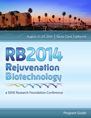 August 21-23, 2014 Santa Clara, California 
a SENS Research Foundation Conference 
Program Guide 
 