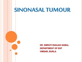 SINONASAL TUMOUR
DR. SMRUTI RANJAN SAMAL
DEPARTMENT OF ENT
VIMSAR, BURLA
 