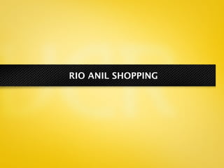 RIO ANIL SHOPPING
 
