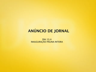 ANÚNCIO DE JORNAL

         DIA 15/4
 INAUGURAÇÃO PÁGINA INTEIRA
 