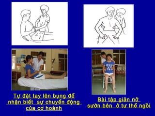Tự đặt tay lên bụng để
nhận biết sự chuyển động
của cơ hoành
Bài tập giãn nở
sườn bên ở tư thế ngồi
 