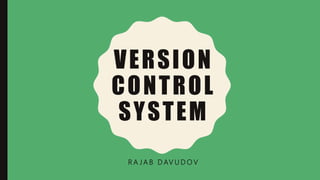 VERSION
CONTROL
SYSTEM
R A J A B D AV U D O V
 