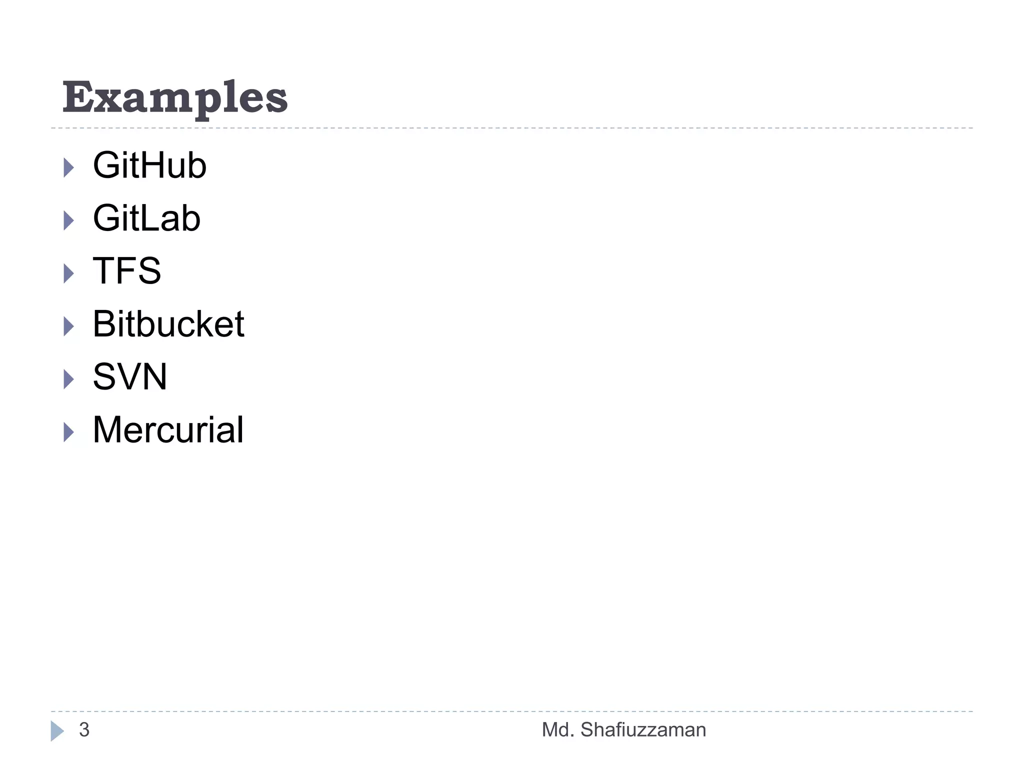 Examples
Md. Shafiuzzaman3
 GitHub
 GitLab
 TFS
 Bitbucket
 SVN
 Mercurial
 