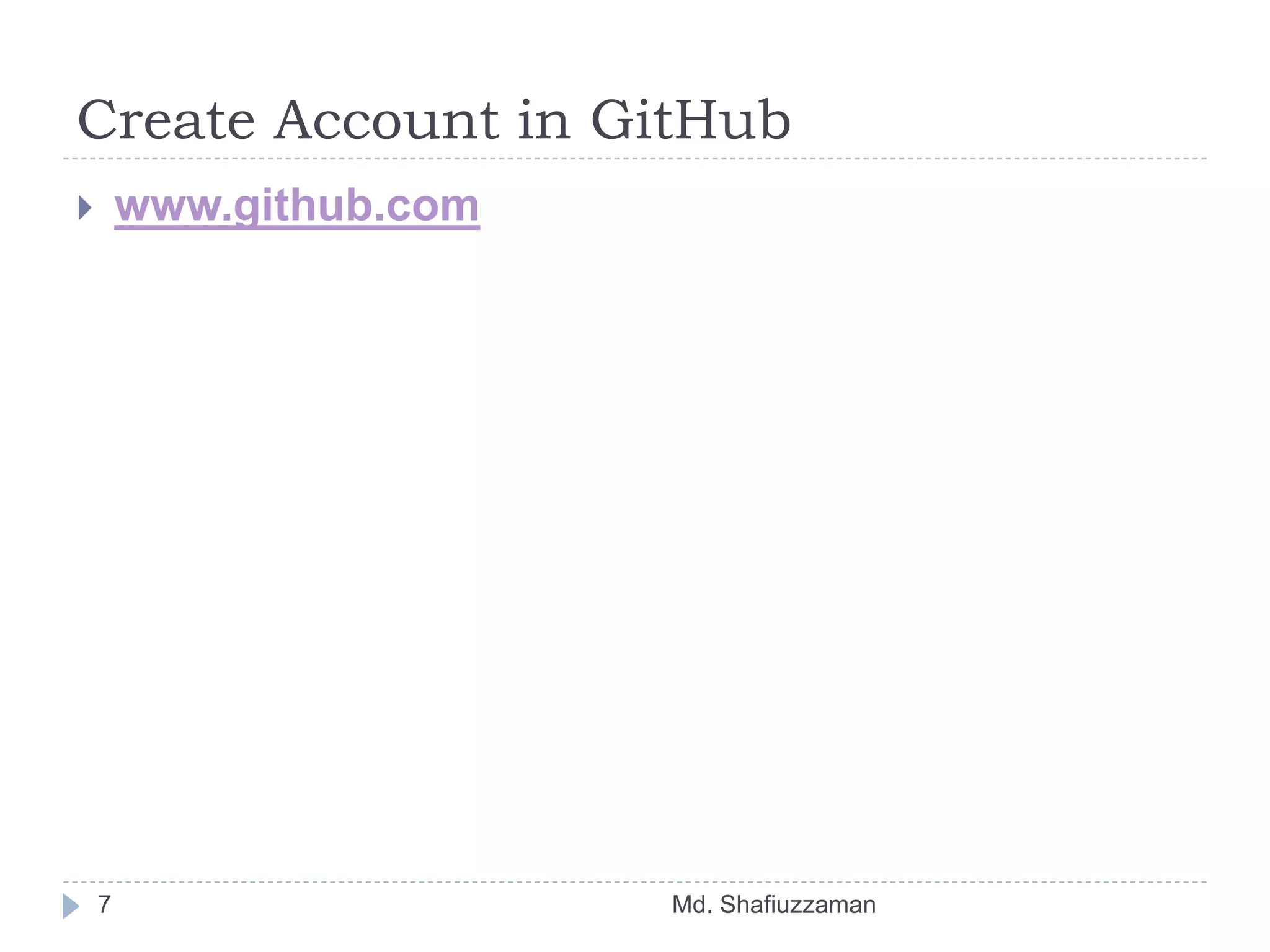 Create Account in GitHub
Md. Shafiuzzaman7
 www.github.com
 