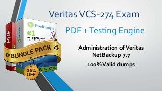 VeritasVCS-274 Exam
Administration ofVeritas
NetBackup 7.7
100%Valid dumps
PDF +Testing Engine
 