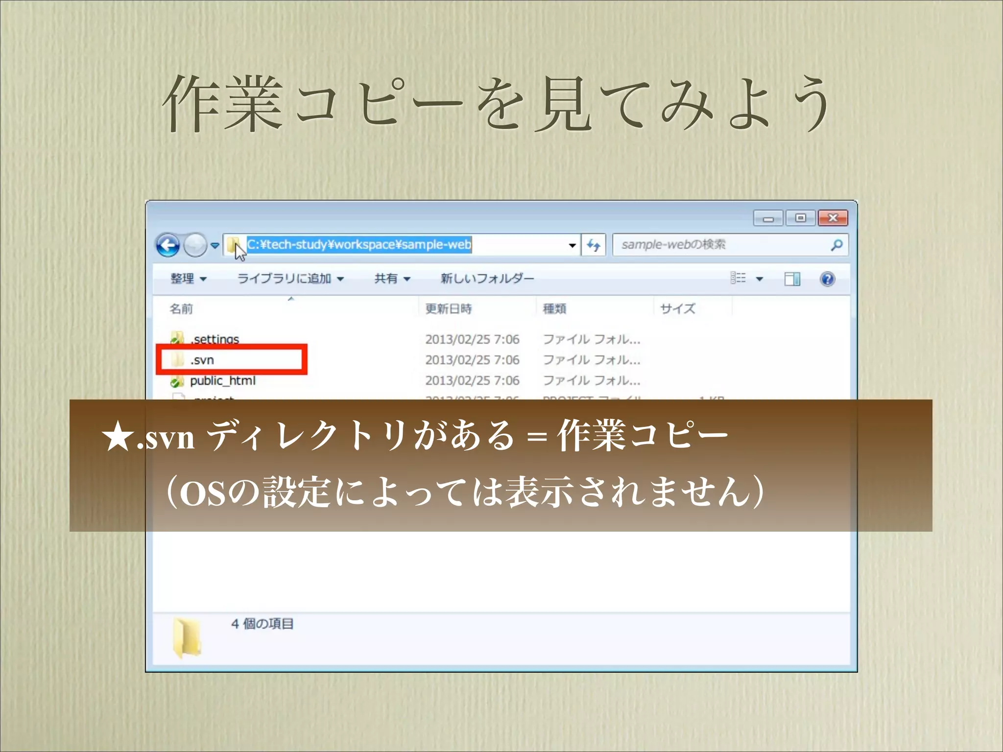 作業コピーを見てみよう




★.svn ディレクトリがある = 作業コピー
 （OSの設定によっては表示されません）
 