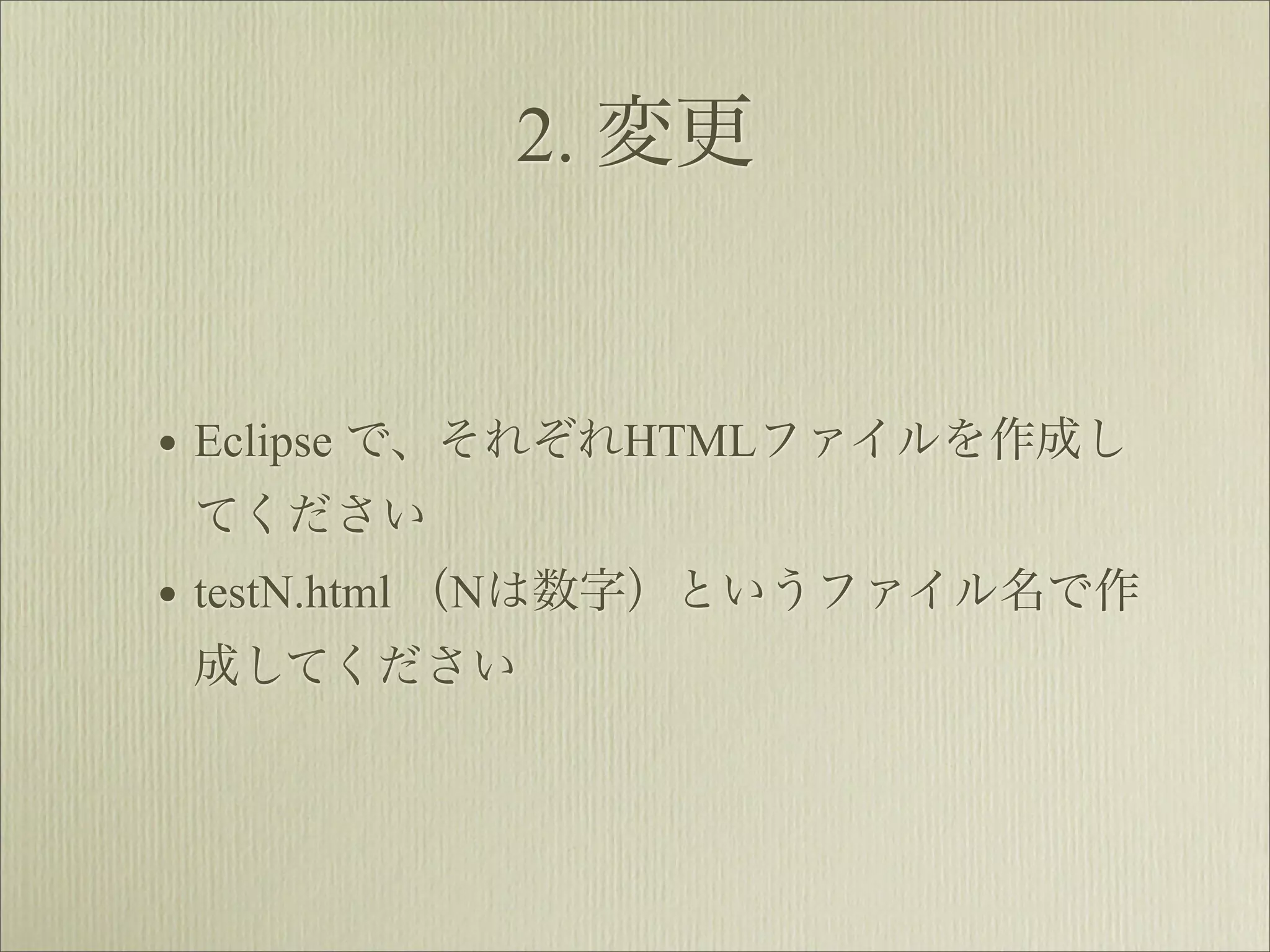 2. 変更


• Eclipse で、それぞれHTMLファイルを作成し
 てください
• testN.html （Nは数字）というファイル名で作
 成してください
 