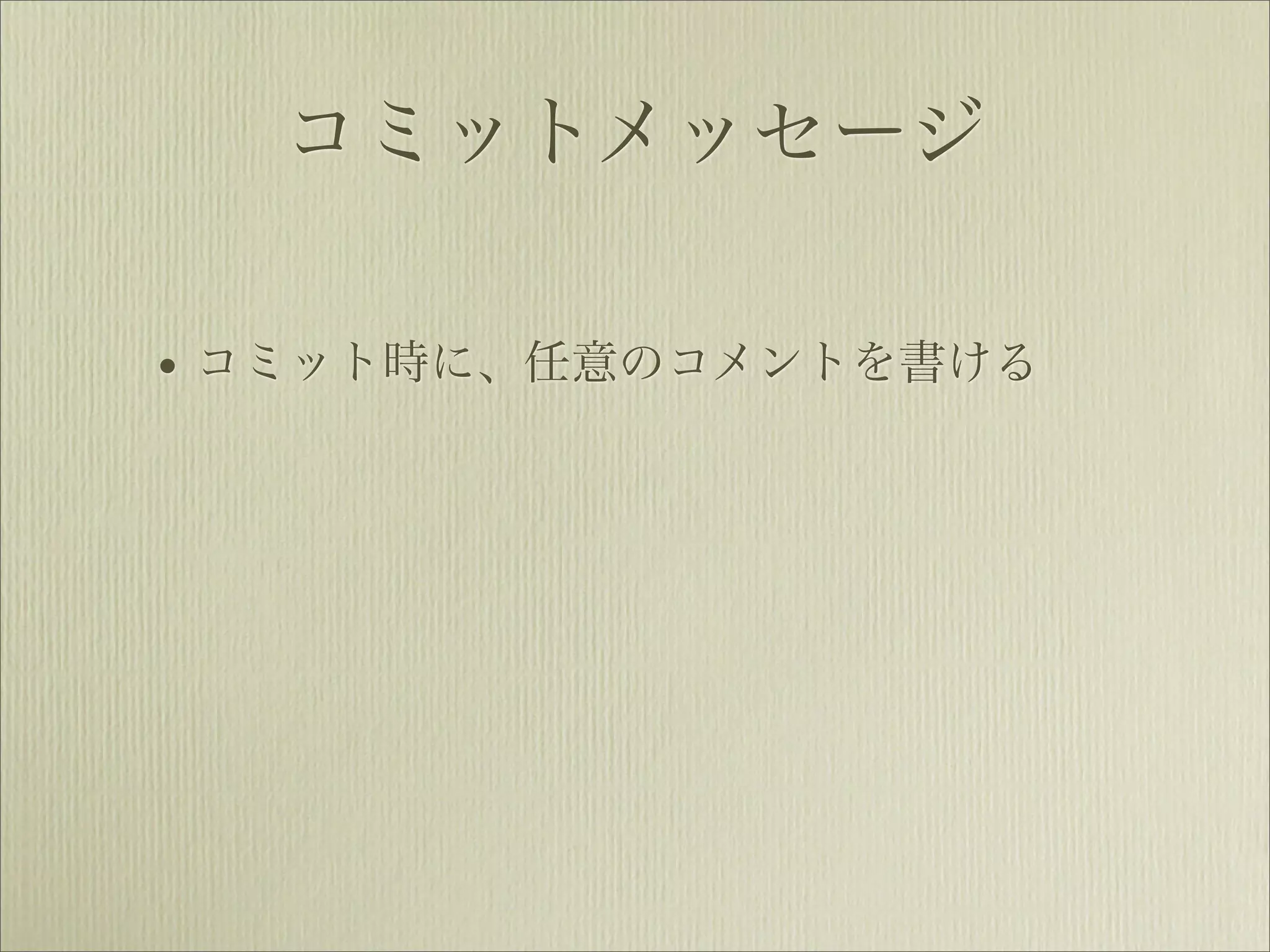 コミットメッセージ

• コミット時に、任意のコメントを書ける
 