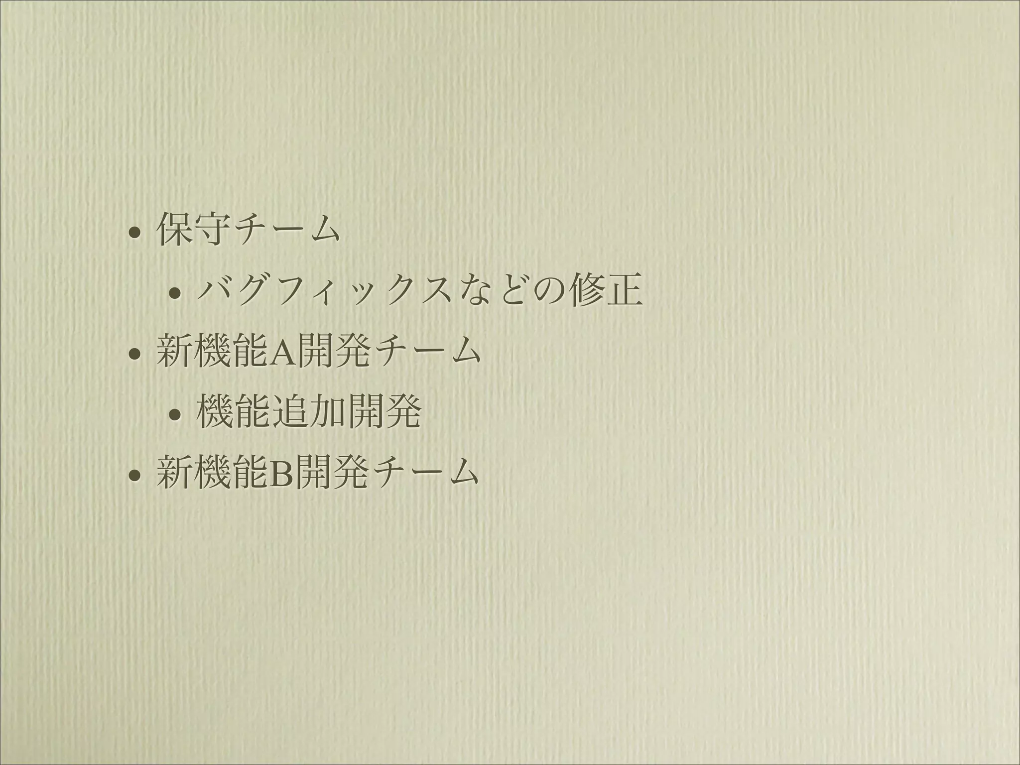 • 保守チーム
  • バグフィックスなどの修正
• 新機能A開発チーム
  • 機能追加開発
• 新機能B開発チーム
 