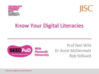 Know Your Digital Literacies


                                           Prof Neil Witt
                                     Dr Anne McDermott
                                            Rob Stillwell


www.technologyenhancedlearning.net                          1
 