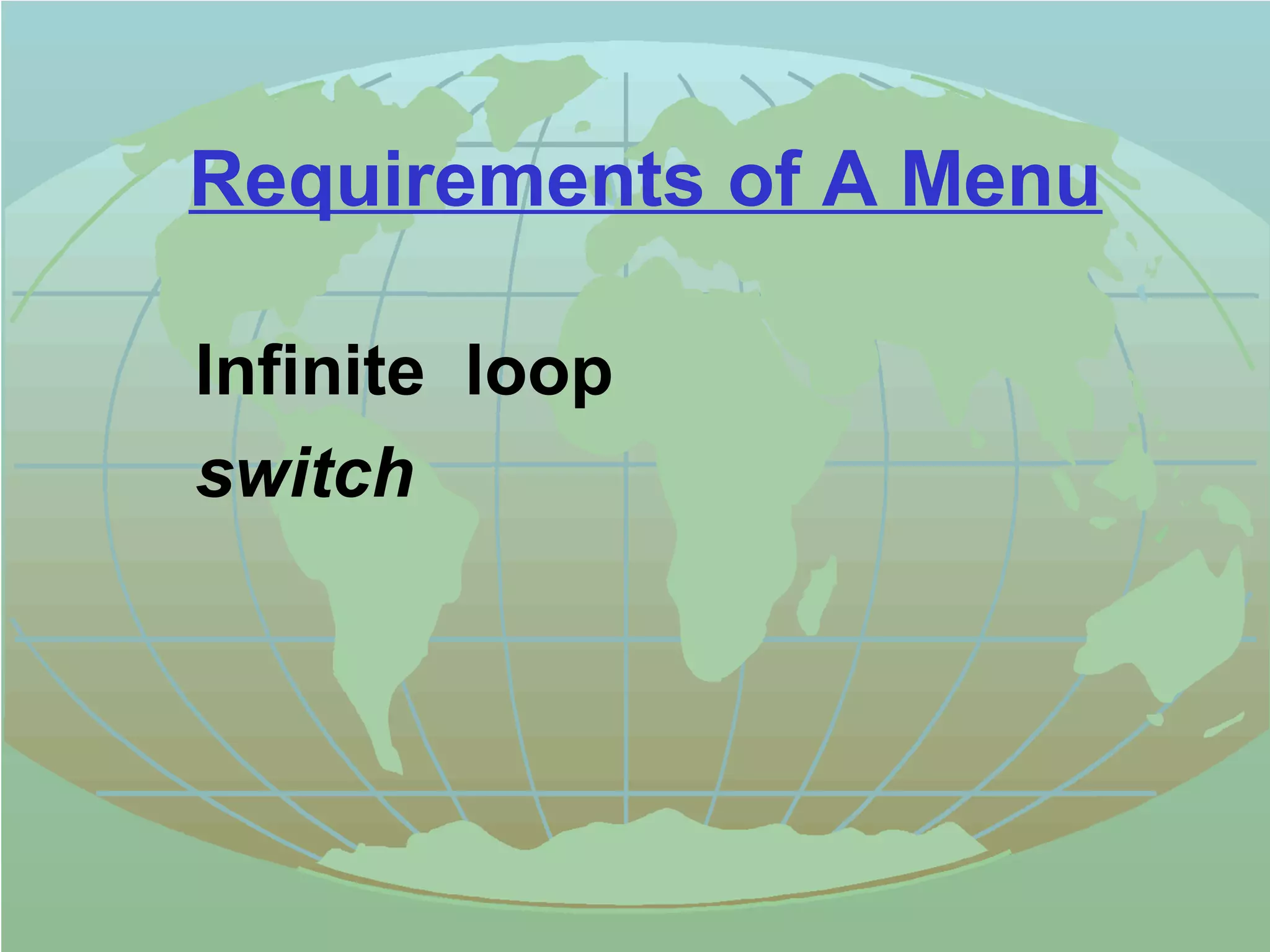 Requirements of A Menu 
 Infinite loop 
 switch 
 