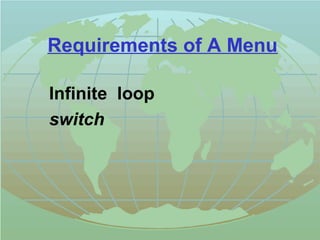 Requirements of A Menu 
 Infinite loop 
 switch 
 