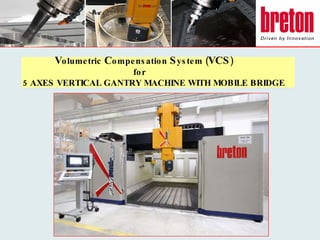 V olumetric  C ompensation  S ystem ( VCS )   for 5 AXES VERTICAL GANTRY MACHINE WITH MOBILE BRIDGE 