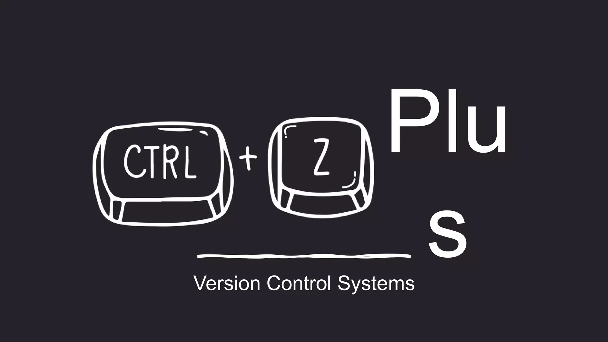 Plu
s
Version Control Systems
 