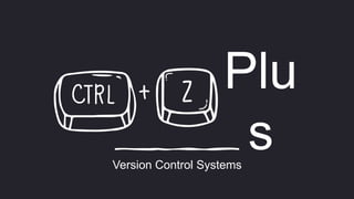Plu
s
Version Control Systems
 