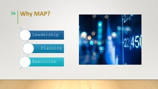 Why MAP?
Leadership
Planning
Execution
16
 