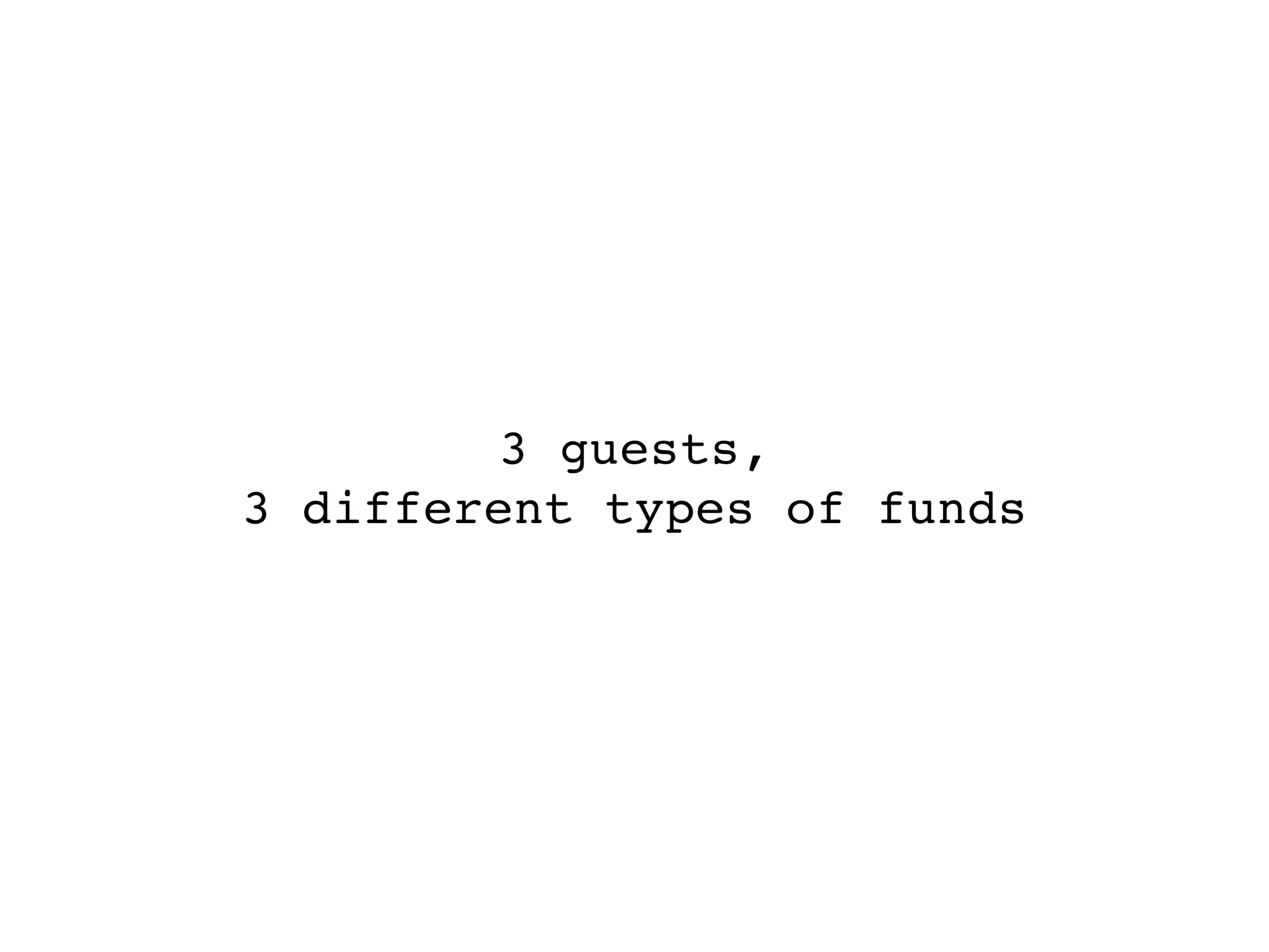 3 guests,
3 different types of funds
 