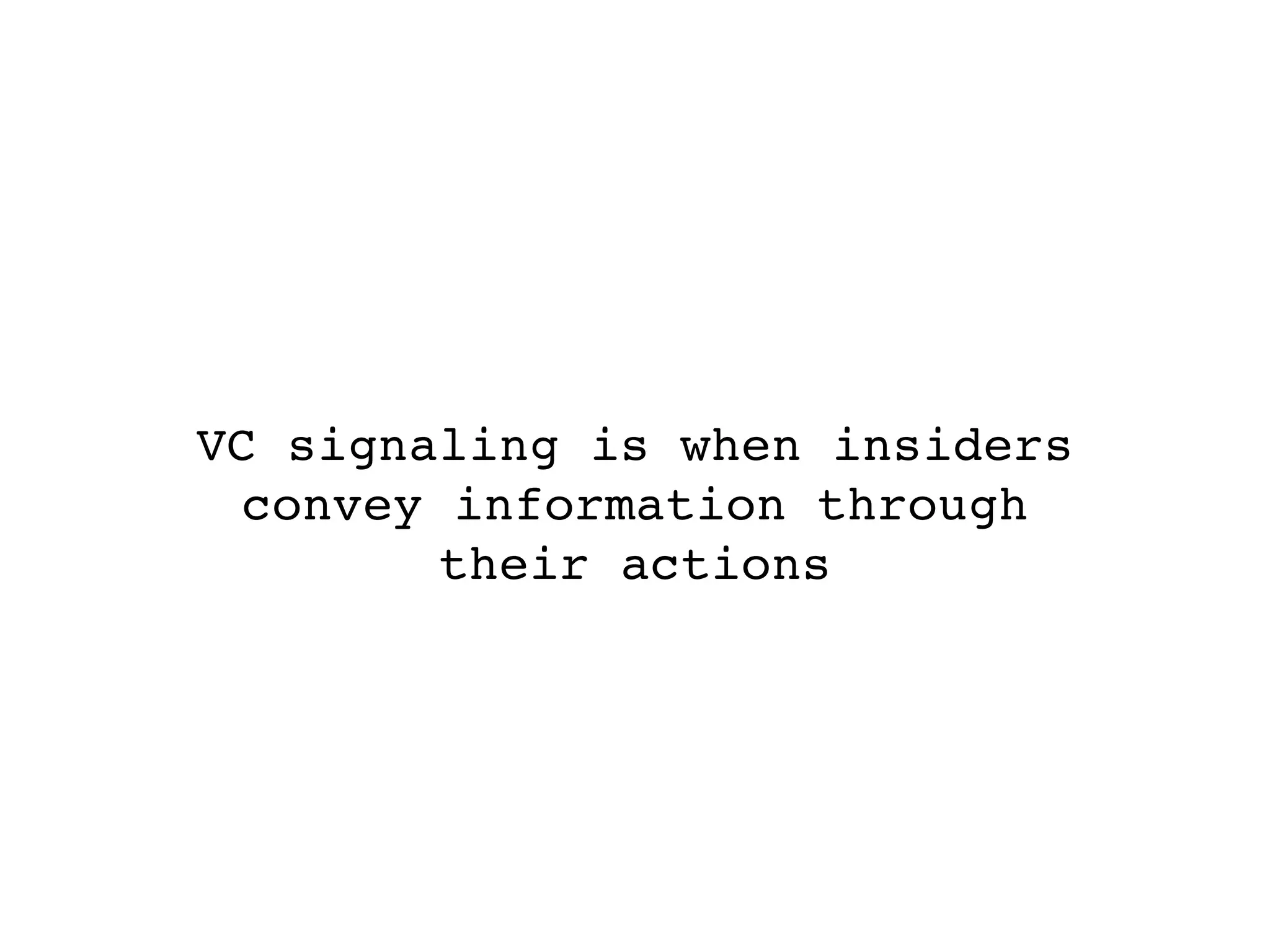 VC signaling is when insiders
  convey information through
         their actions
 
