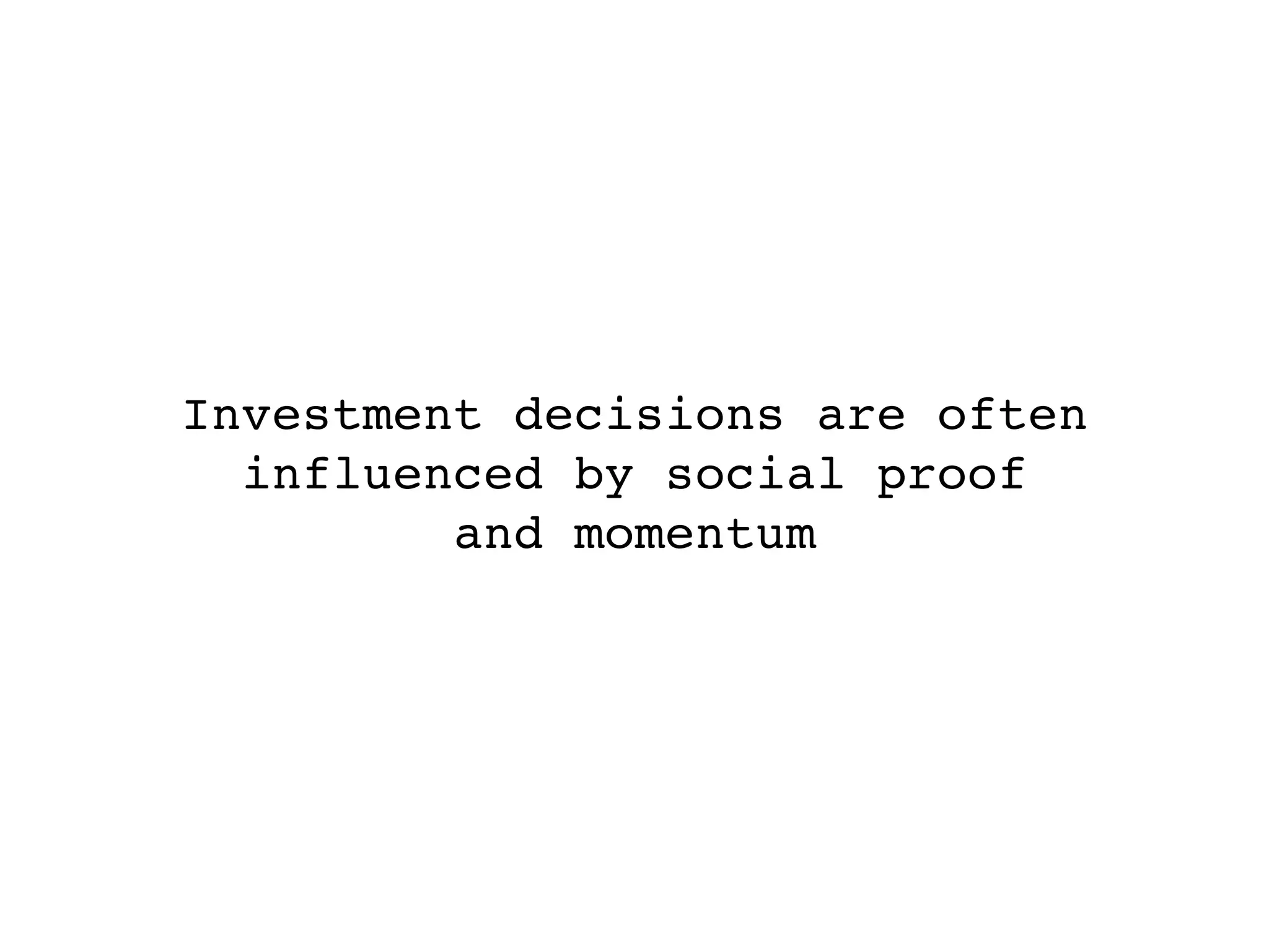 Investment decisions are often
  influenced by social proof
         and momentum
 