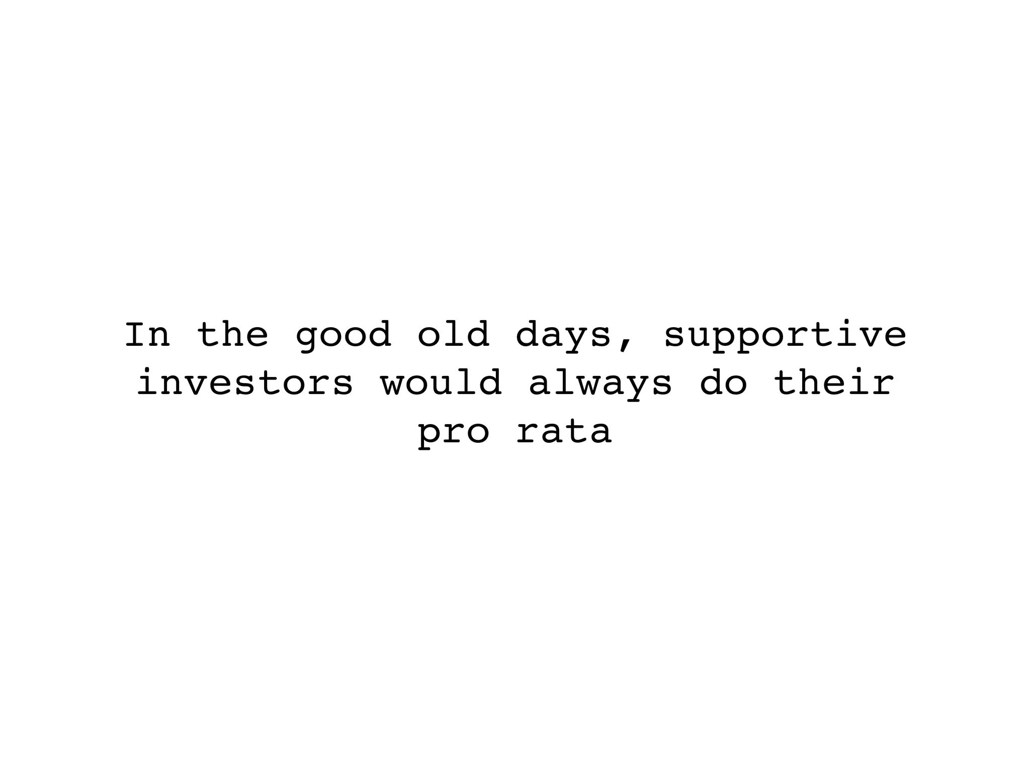 In the good old days, supportive
investors would always do their
            pro rata
 