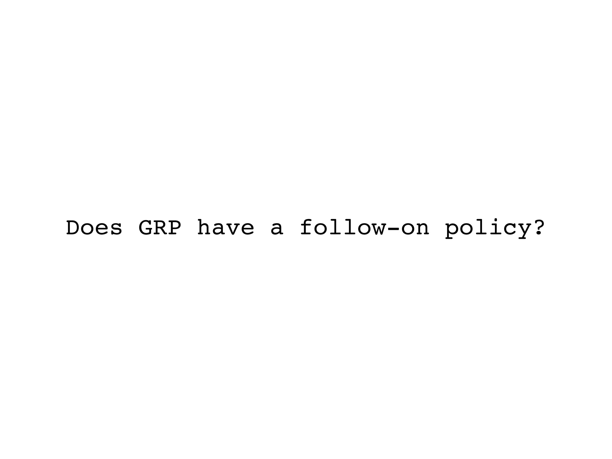 Does GRP have a follow-on policy?
 