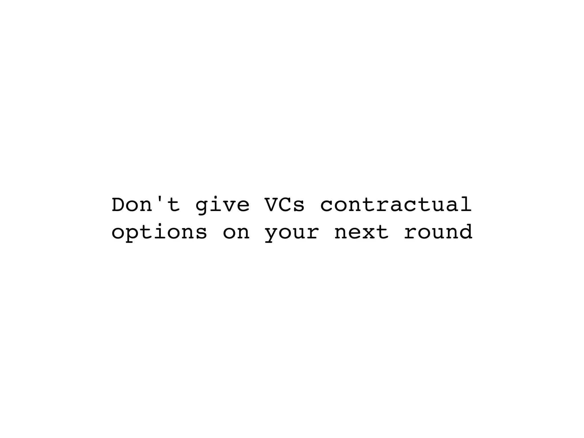 Don't give VCs contractual
options on your next round
 