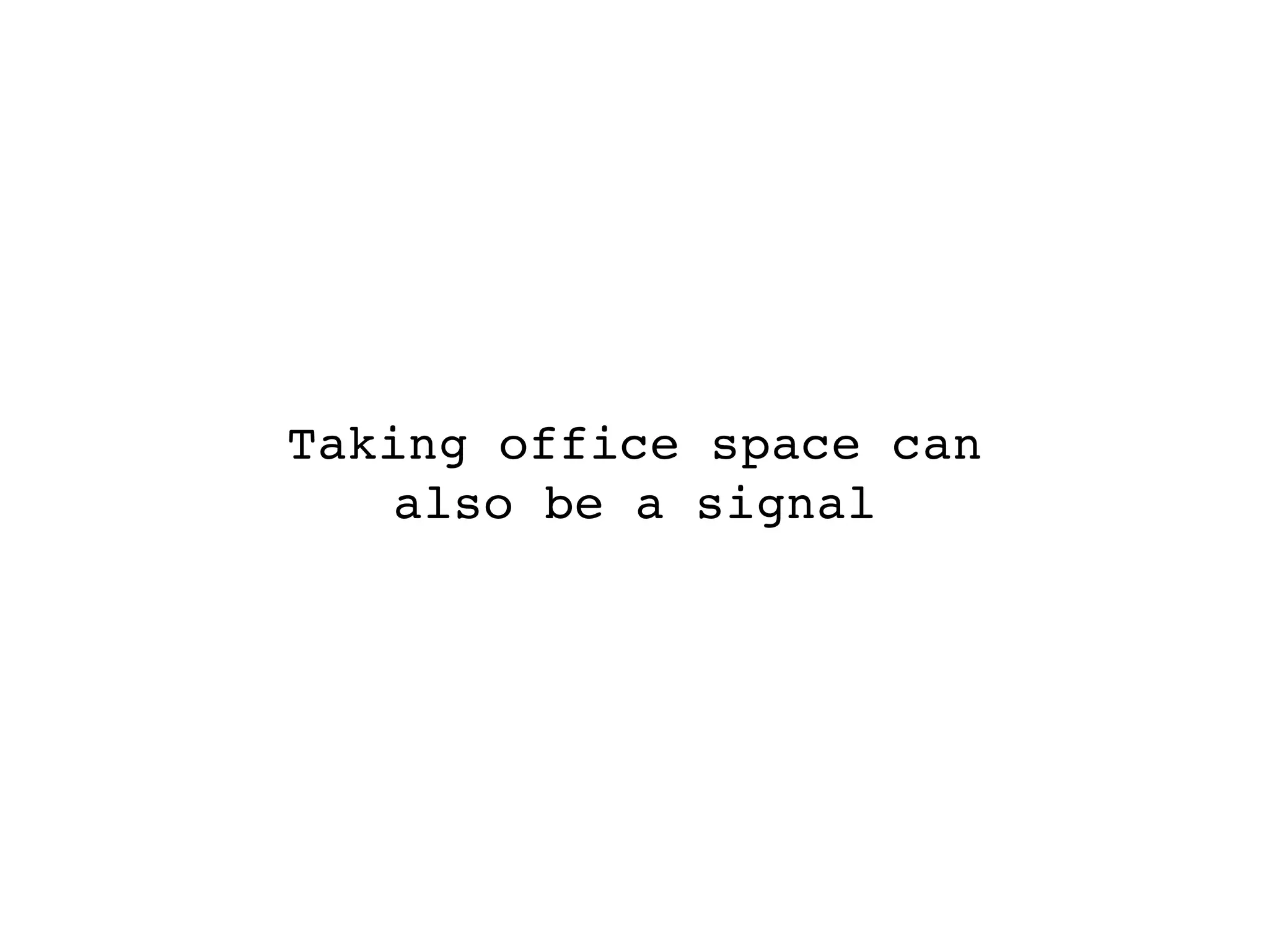Taking office space can
   also be a signal
 