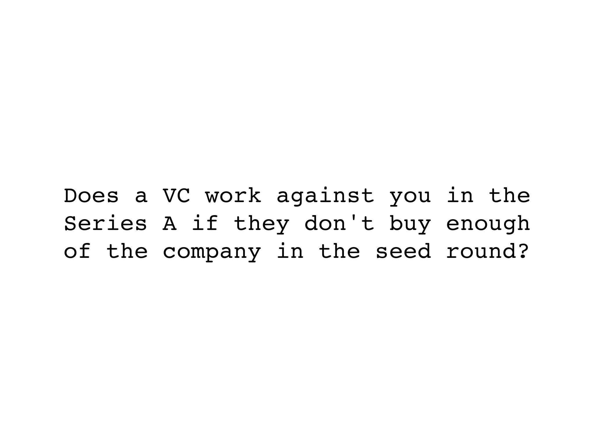 Does a VC work against you in the
Series A if they don't buy enough
of the company in the seed round?
 