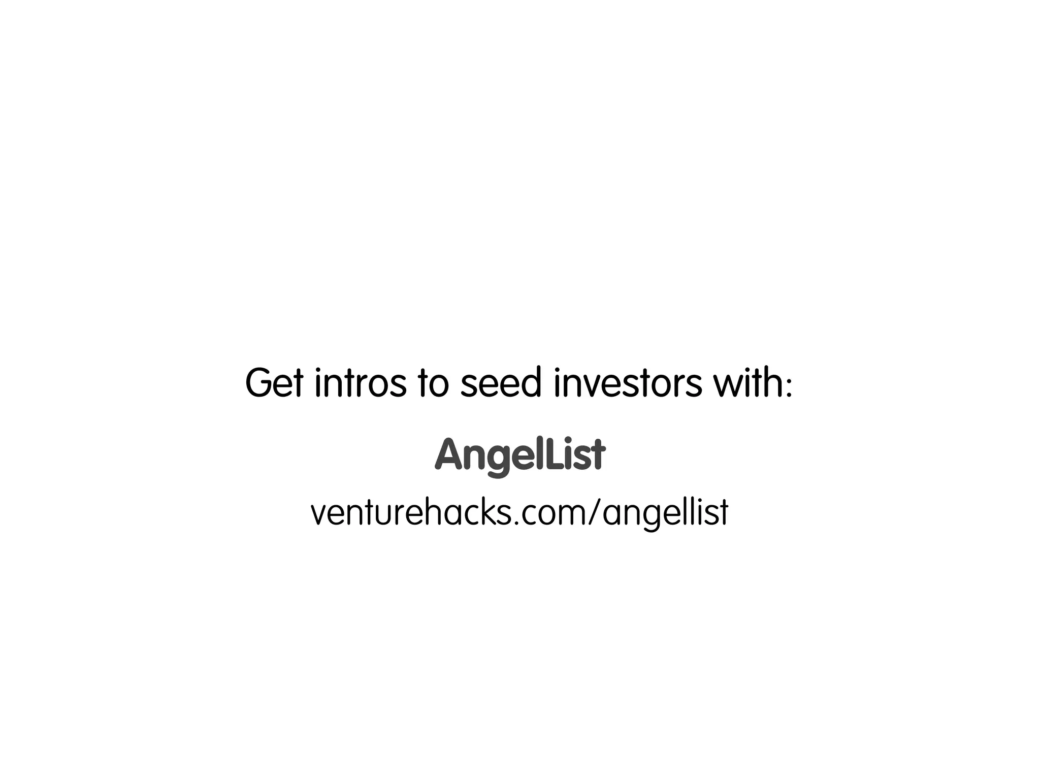 Get intros to seed investors with:
           AngelList
    venturehacks.com/angellist
 