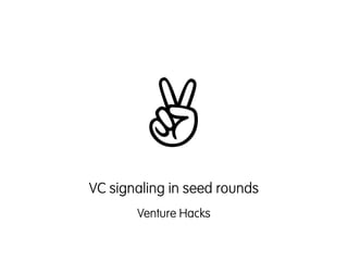✌
VC signaling in seed rounds
       Venture Hacks
 