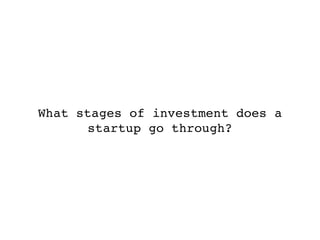 What stages of investment does a
      startup go through?
 