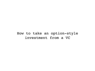 How to take an option-style
    investment from a VC
 