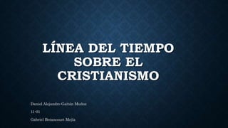 LÍNEA DEL TIEMPO
SOBRE EL
CRISTIANISMO
Daniel Alejandro Gaitán Muñoz
11-01
Gabriel Betancourt Mejía
 