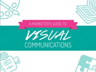 VISUAL
COMMUNICATIONS
A MARKETER’S GUIDE TO
 
