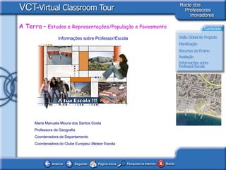 Informações sobre Professor/Escola   Maria Manuela Moura dos Santos Costa Professora de Geografia Coordenadora de Departamento Coordenadora do Clube Europeu/ Meteor Escola 