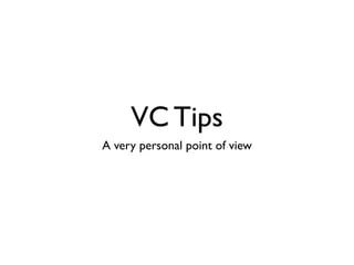 VC Tips
A very personal point of view
 