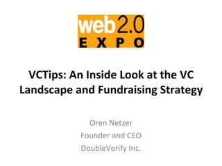 VCTips: An Inside Look at the VC Landscape and Fundraising Strategy Oren Netzer Founder and CEO DoubleVerify Inc. 